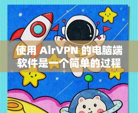使用 AirVPN 的电脑端软件是一个简单的过程。以下是使用 AirVPN 的步骤指南 使用 AirVPN 的电脑端软件是一个简单的过程。以下是使用 AirVPN 的步骤指南