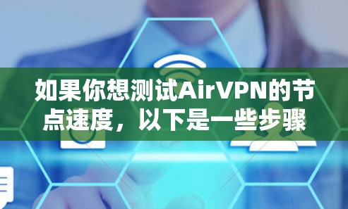 如果你想测试AirVPN的节点速度,以下是一些步骤和工具可以帮助你进行测试 如果你想测试AirVPN的节点速度,以下是一些步骤和工具可以帮助你进行测试