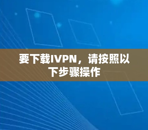 要下载IVPN,请按照以下步骤操作 要下载IVPN,请按照以下步骤操作