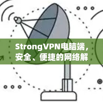 StrongVPN电脑端,安全、便捷的网络解决方案 StrongVPN电脑端,安全、便捷的网络解决方案