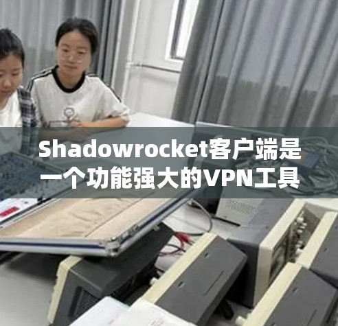 Shadowrocket客户端是一个功能强大的VPN工具，支持多平台使用。以下是各平台的下载步骤