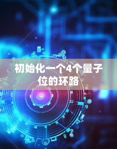 初始化一个4个量子位的环路 初始化一个4个量子位的环路