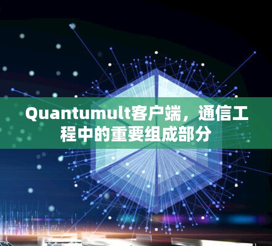 Quantumult客户端,通信工程中的重要组成部分 Quantumult客户端,通信工程中的重要组成部分