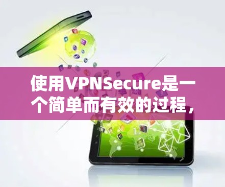 使用VPNSecure是一个简单而有效的过程,可以按照以下步骤轻松完成 使用VPNSecure是一个简单而有效的过程,可以按照以下步骤轻松完成
