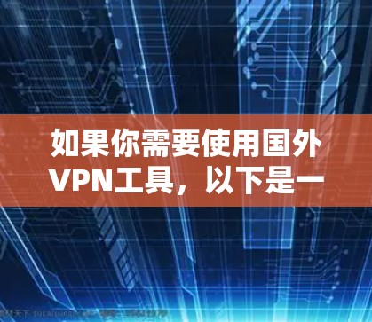 如果你需要使用国外VPN工具,以下是一些常见的国外VPN推荐,供你参考 如果你需要使用国外VPN工具,以下是一些常见的国外VPN推荐,供你参考