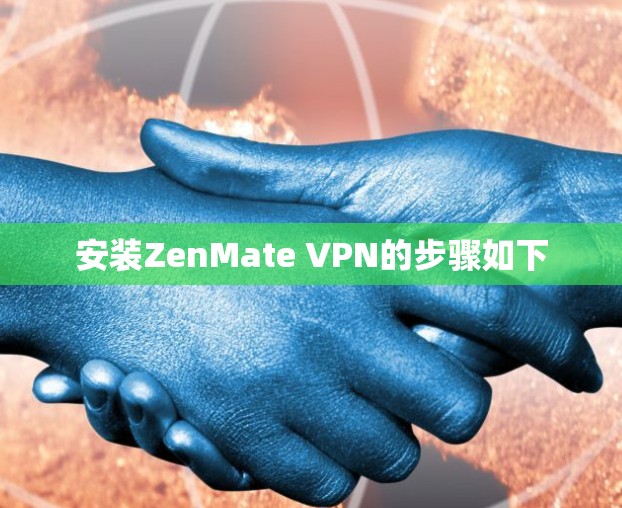 安装ZenMate VPN的步骤如下 安装ZenMate VPN的步骤如下