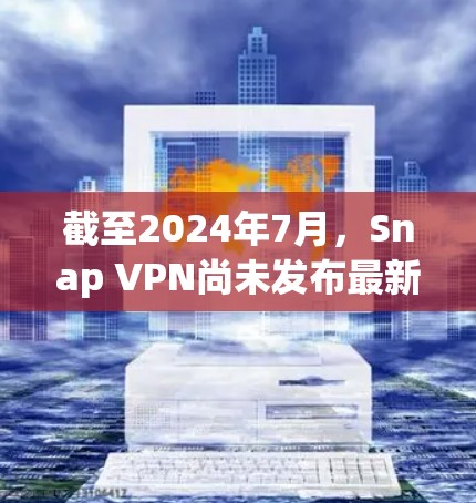截至2024年7月,Snap VPN尚未发布最新的版本更新。以下是一些可能的新功能预期,基于行业趋势和用户反馈 截至2024年7月,Snap VPN尚未发布最新的版本更新。以下是一些可能的新功能预期,基于行业趋势和用户反馈