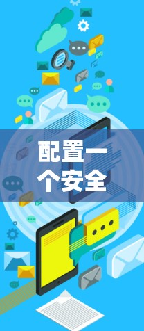 配置一个安全的VPN服务器需要综合考虑多个方面。以下是一个有条理的步骤指南,帮助您成功设置并维护一个安全的VPN服务器 配置一个安全的VPN服务器需要综合考虑多个方面。以下是一个有条理的步骤指南,帮助您成功设置并维护一个安全的VPN服务器