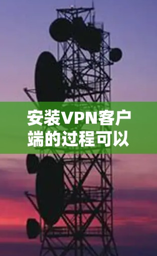 安装VPN客户端的过程可以分为几个关键步骤,每个步骤都需要仔细完成,以确保顺利连接并保护数据安全。以下是详细的步骤指南 安装VPN客户端的过程可以分为几个关键步骤,每个步骤都需要仔细完成,以确保顺利连接并保护数据安全。以下是详细的步骤指南