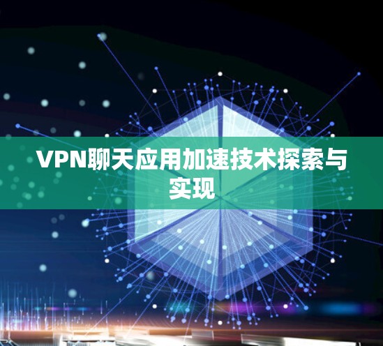 VPN聊天应用加速技术探索与实现 VPN聊天应用加速技术探索与实现