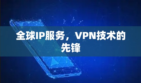 全球IP服务,VPN技术的先锋 全球IP服务,VPN技术的先锋
