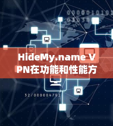 HideMy.name VPN在功能和性能方面表现突出，适合需要隐私保护和访问受限网站的用户。以下是对其的详细分析