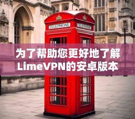 为了帮助您更好地了解LimeVPN的安卓版本,以下是对其功能和服务的详细分析 为了帮助您更好地了解LimeVPN的安卓版本,以下是对其功能和服务的详细分析