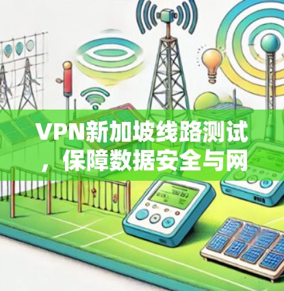 VPN新加坡线路测试，保障数据安全与网络稳定