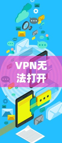 VPN无法打开?以下解决方法你必须了解! VPN无法打开?以下解决方法你必须了解!
