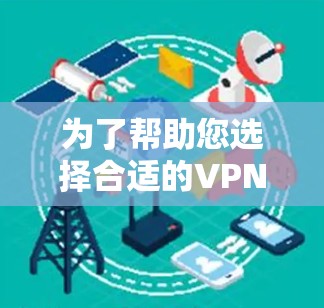 为了帮助您选择合适的VPN电商访问工具,以下是详细的分析和建议 为了帮助您选择合适的VPN电商访问工具,以下是详细的分析和建议