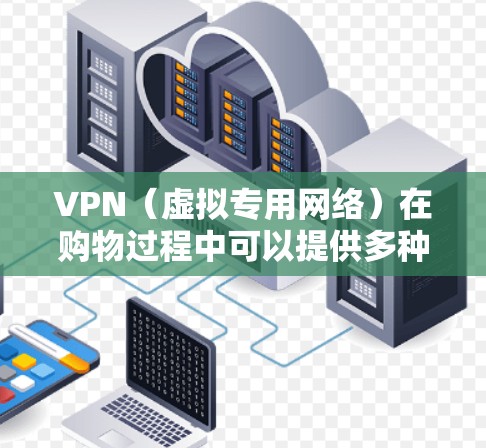 VPN(虚拟专用网络)在购物过程中可以提供多种优化,提升购物体验和安全性。以下是一些使用VPN优化购物网络的具体建议 VPN(虚拟专用网络)在购物过程中可以提供多种优化,提升购物体验和安全性。以下是一些使用VPN优化购物网络的具体建议