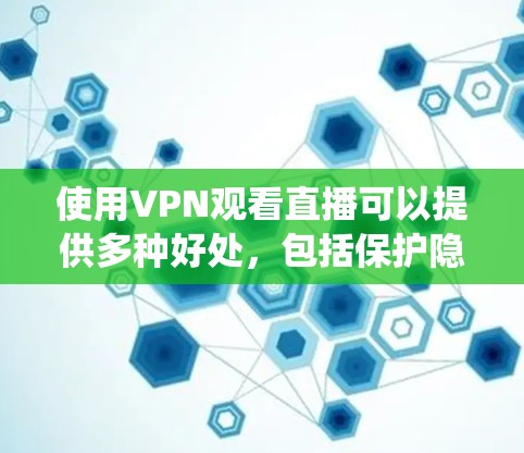 使用VPN观看直播可以提供多种好处,包括保护隐私、绕过地理限制以及避免网络监控。以下是使用VPN观看直播的详细指南 使用VPN观看直播可以提供多种好处,包括保护隐私、绕过地理限制以及避免网络监控。以下是使用VPN观看直播的详细指南