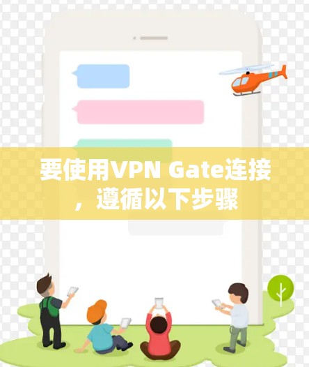 要使用VPN Gate连接,遵循以下步骤 要使用VPN Gate连接,遵循以下步骤