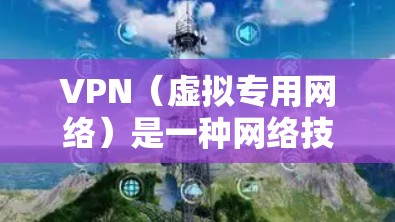 VPN(虚拟专用网络)是一种网络技术,允许用户通过加密的渠道访问受保护的网络资源。以下是关于如何通过VPN连接到网站的一些常见方案和步骤 VPN(虚拟专用网络)是一种网络技术,允许用户通过加密的渠道访问受保护的网络资源。以下是关于如何通过VPN连接到网站的一些常见方案和步骤