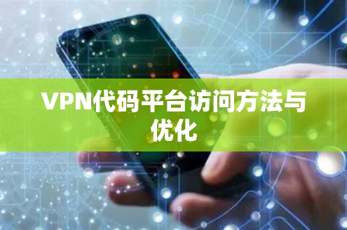 VPN代码平台访问方法与优化 VPN代码平台访问方法与优化