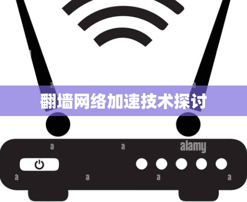 翻墙网络加速技术探讨 翻墙网络加速技术探讨