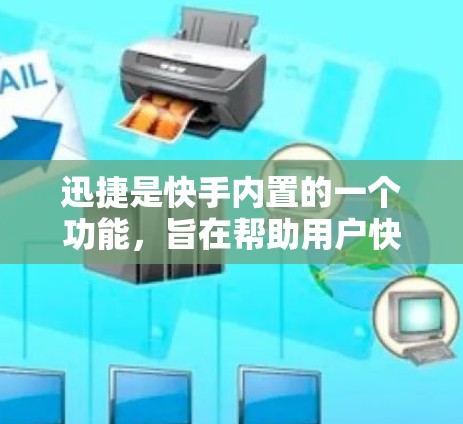 迅捷是快手内置的一个功能,旨在帮助用户快速完成一些常用操作。以下是使用迅捷功能的基本教程 迅捷是快手内置的一个功能,旨在帮助用户快速完成一些常用操作。以下是使用迅捷功能的基本教程