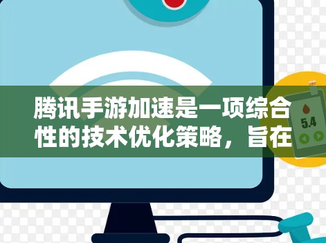 腾讯手游加速是一项综合性的技术优化策略,旨在提升游戏运行效率和用户体验。以下是该技术的主要方面 腾讯手游加速是一项综合性的技术优化策略,旨在提升游戏运行效率和用户体验。以下是该技术的主要方面