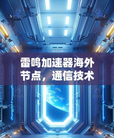 雷鸣加速器海外节点,通信技术的新突破 雷鸣加速器海外节点,通信技术的新突破