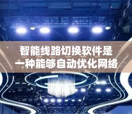 智能线路切换软件是一种能够自动优化网络路径,避免拥堵并确保高稳定性的工具。以下是对其工作原理、功能、优势、应用场景及未来趋势的详细分析 智能线路切换软件是一种能够自动优化网络路径,避免拥堵并确保高稳定性的工具。以下是对其工作原理、功能、优势、应用场景及未来趋势的详细分析